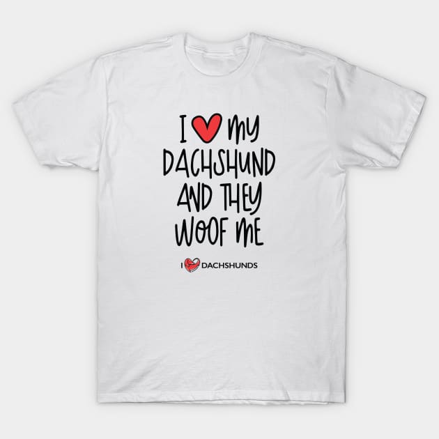 I Love My Dachshund And They Woof Me T-Shirt by I Love Dachshunds